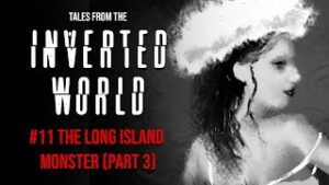 Tales From the Inverted World #11: The Long Island Monster - Part 3