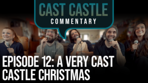 Cast Castle Commentary- Episode 12 - A Very Cast Castle Christmas