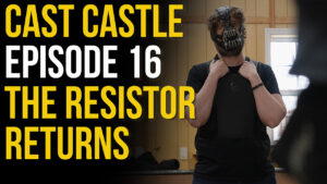 Cast Castle - Episode 16 - The Resistor Returns