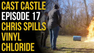 Cast Castle - Episode 17 - Chris Spills Vinyl Chloride