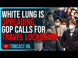 White Lung Is SPREADING, GOP Calls For TRAVEL LOCKDOWN