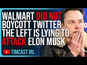 Walmart DID NOT Boycott Twitter, The Left Is LYING To Attack Elon Musk